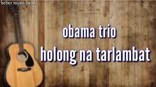 lirik Lagu batak obama trio || holong na tarlambat