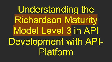 Understanding the Richardson Maturity Model Level 3 in API Development with API-Platform