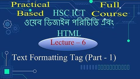 HTML| Text formatting Tag (Part - 1)  | HSC ICT Chapter 4 | Web Design and HTML | Lecture - 6