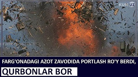 ФАРҒОНАДАГИ АЗОТ ЗАВОДИДА ПОРТЛАШ РЎЙ БEРДИ, ҚУРБОНЛАР БОР