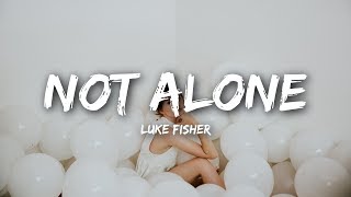 Luke Fisher - Not Alone (Lyrics)