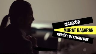 Murat Başaran ft. Dj Engin Dee - Nankör ( Remix Versiyon )