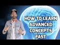 How to Learn Advanced Concepts Fast