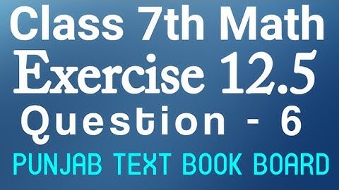 7th Class Math Chapter 12 Exercise 12.5 Q6-Class 7 Math Unit 12 E.X 12.5 Question 6 Punjab Text Book
