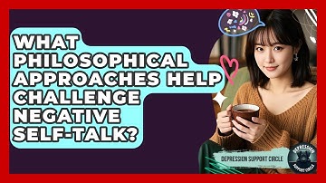 What Philosophical Approaches Help Challenge Negative Self-talk? - Depression Support Circle