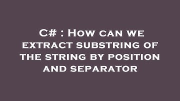 C# : How can we extract substring of the string by position and separator