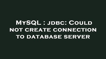 MySQL : jdbc: Could not create connection to database server