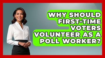 Why Should First-time Voters Volunteer As A Poll Worker? - First Time Voter Expert