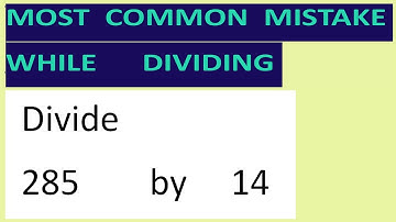 Divide     285        by     14     Most   common  mistake  while   dividing