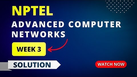 NPTEL Advanced Computer Networks Week 3 Assignment Answers 2023 | Sikshapath Blog
