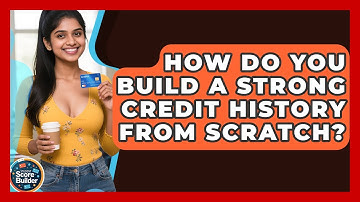 How Do You Build A Strong Credit History From Scratch? - Student Score Builder