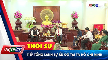 Tiếp Tổng lãnh sự Ấn Độ tại TP. Hồ Chí Minh | Cần Thơ TV