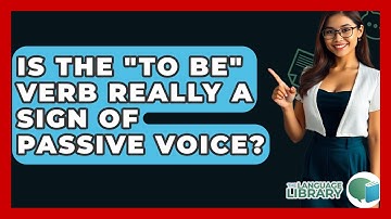 Is The "to Be" Verb Really A Sign Of Passive Voice? - The Language Library