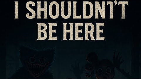 I Shouldn’t ￼Be here ￼￼ a Poppy playtime music video