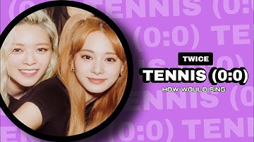 How Would TWICE Sing TENNIS (0:0)