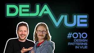 DejaVue #E010 - Design Patterns in Vue.js