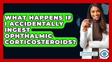 What Happens If I Accidentally Ingest Ophthalmic Corticosteroids? - Optometry Knowledge Base