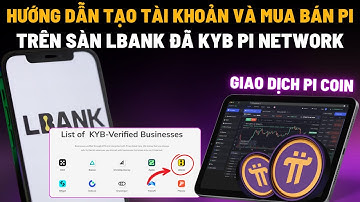 HƯỚNG DẪN TẠO TÀI KHOẢN VÀ MUA BÁN PI TRÊN SÀN LBANK ĐÃ KYB PI NETWORK