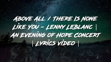 Above All / There Is None Like You - Lenny LeBlanc | An Evening of Hope Concert [Lyrics Video]