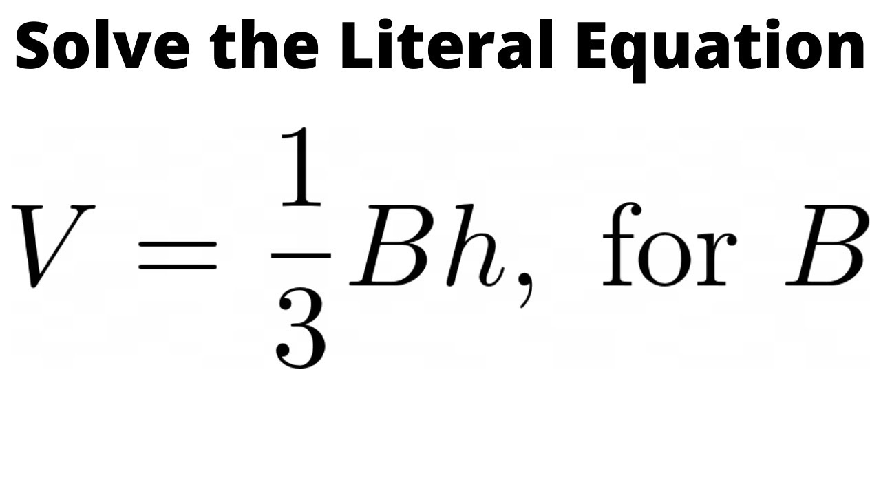 Solve the Literal Equation V =(1/3)Bh for B 