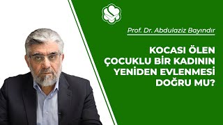 Kocası Ölen Çocuklu Bir Kadının Yeniden Evlenmesi Doğru Mu? Prof. Dr. Abdulaziz Bayındır