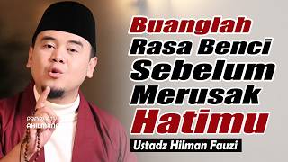 Bersihkan Hati dari Benci: Sebab itu hanya akan Menyakitimu ~ Ustadz Hilman Fauzi Terbaru