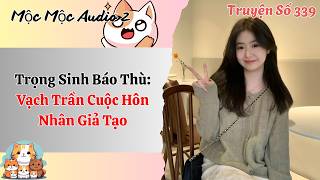[Full Audio] | Mộc Mộc Audio Số 339| Trọng Sinh Báo Thù: Vạch Trần Cuộc Hôn Nhân Giả Tạo