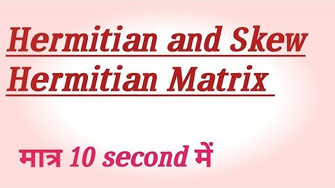 HERMITIAN AND SKEW HERMITIAN MATRIX IN HINDI