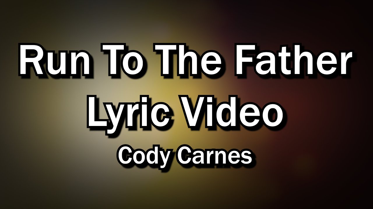 Run To The Father Cody Carnes (Worship with Lyrics Video) Christian Singalong YouTube Run To The Father Cody Carnes (Worship with Lyrics Video) Christian Singalong YouTube