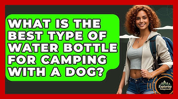 What Is The Best Type Of Water Bottle For Camping With A Dog? - Exploring Campgrounds