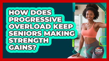How Does Progressive Overload Keep Seniors Making Strength Gains? - Senior Fitness Simplified