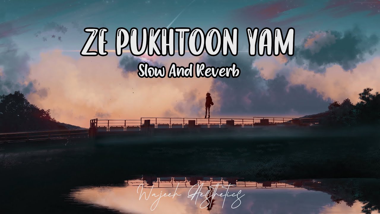 Ze Pukhtoon Yam   Slow And Reverb 