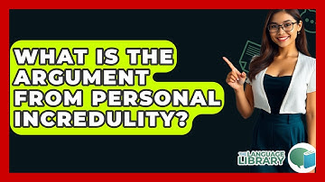 What Is The Argument From Personal Incredulity? - The Language Library