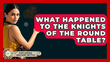 What Happened To The Knights Of The Round Table? - Exploring Ancient Myths