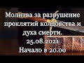 Молитва за разрушение проклятий колдовства и духа смерти. Начало в 20.00 25.08.2021