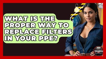 What Is The Proper Way To Replace Filters In Your PPE? - ToolBench Pros