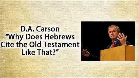 How The Book of Hebrews Makes Use of Old Testament Passages - D.A. Carson Lecture (1/3)