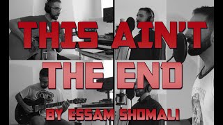 THIS AIN'T THE END - ESSAM SHOMALI
