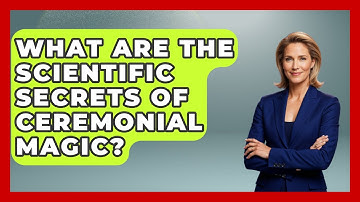 What Are The Scientific Secrets Of Ceremonial Magic? - Occult Origins Explained