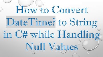 How to Convert DateTime? to String in C# while Handling Null Values