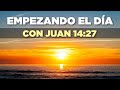 Empezando el Día en las MANOS de DIOS Orando con San JUAN 14:27