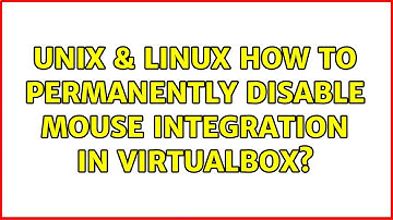 Unix & Linux: How to permanently disable mouse integration in Virtualbox? (10 Solutions!!)