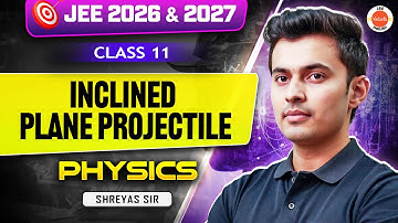 Class 11 | Physics | JEE 2026 & 2027 | Inclined Plane Projectile | Shreyas Sir