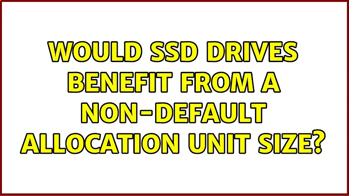 Would SSD drives benefit from a non-default allocation unit size? (4 Solutions!!)