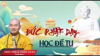 'ĐỨC PHẬT DẠY - HỌC ĐỂ TU ' THẦY THÍCH THIỆN XUÂN THUYẾT GIẢNG