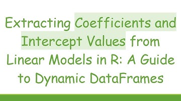 Extracting Coefficients and Intercept Values from Linear Models in R: A Guide to Dynamic DataFrames
