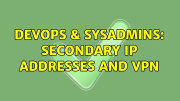 DevOps & SysAdmins: Secondary IP addresses and VPN