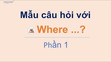 Mẫu Câu Hỏi Với  "Where  ... ?" Phần 1 @English4family