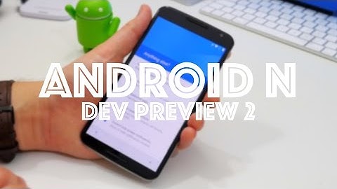 Android N Dev Preview 2 overview - What