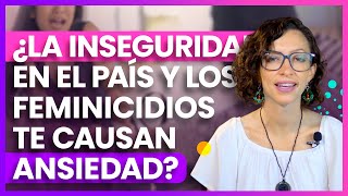 ¿La inseguridad en el país y los feminicidios te causan ansiedad?